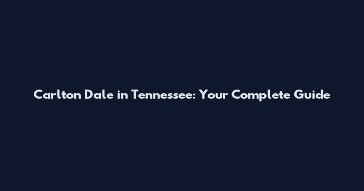 Carlton Dale in Tennessee: Your Complete Guide