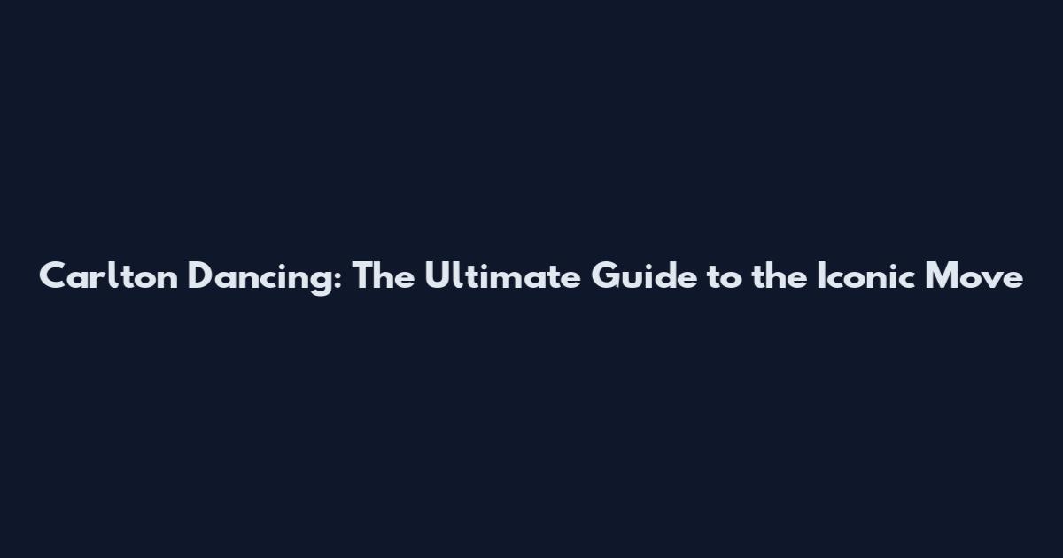 Carlton Dancing: The Ultimate Guide to the Iconic Move