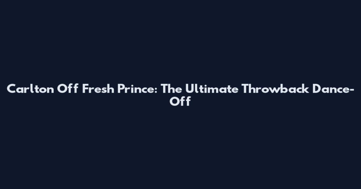 Carlton Off Fresh Prince: The Ultimate Throwback Dance-Off