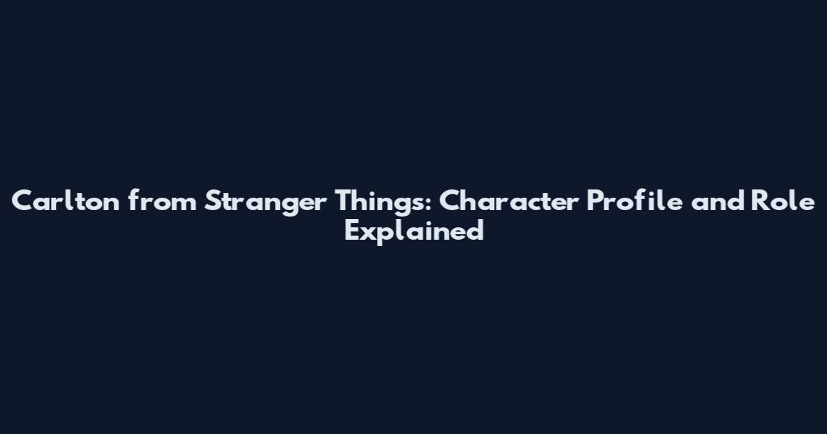 Carlton from Stranger Things: Character Profile and Role Explained