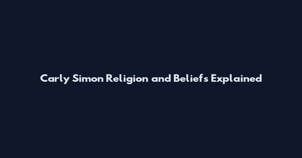 Carly Simon Religion and Beliefs Explained