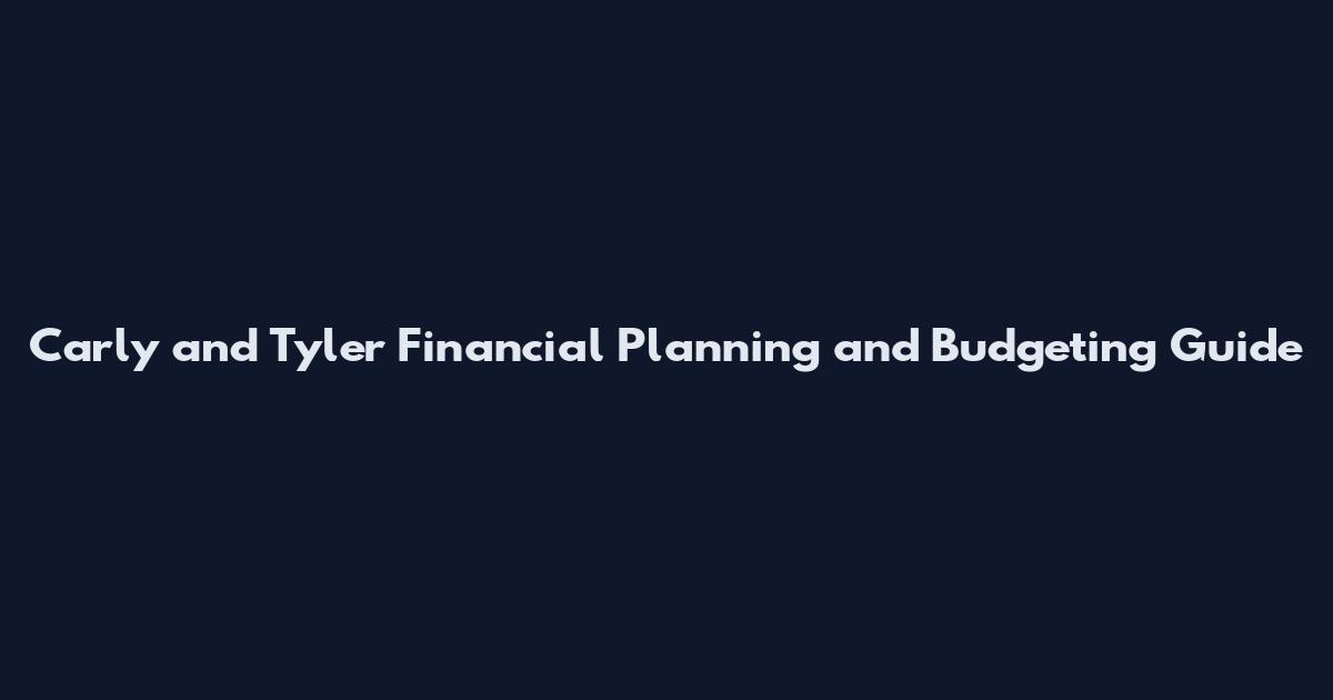 Carly and Tyler Financial Planning and Budgeting Guide