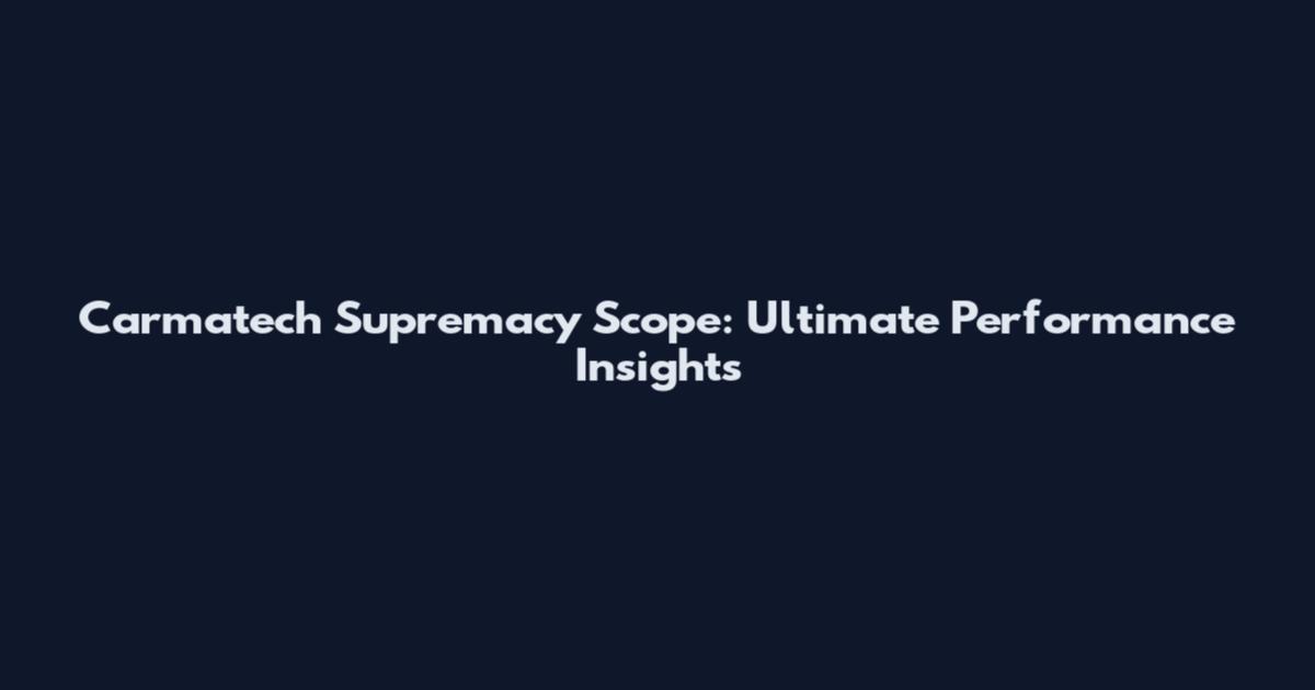 Carmatech Supremacy Scope: Ultimate Performance Insights