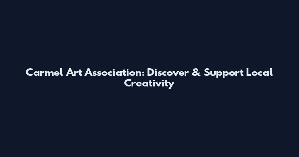 Carmel Art Association: Discover & Support Local Creativity