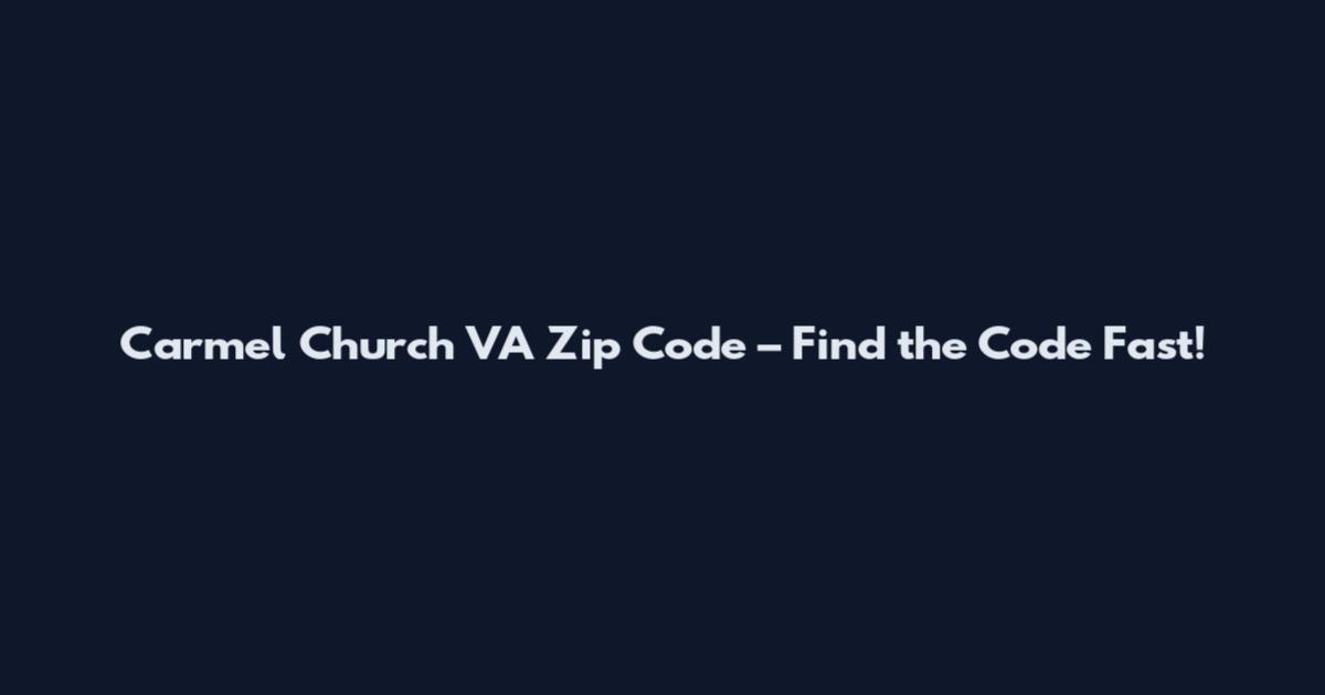 Carmel Church VA Zip Code – Find the Code Fast!