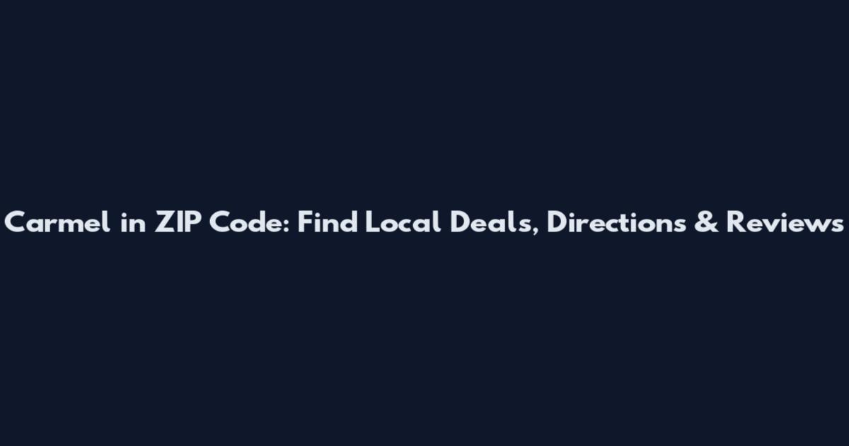 Carmel in ZIP Code: Find Local Deals, Directions & Reviews