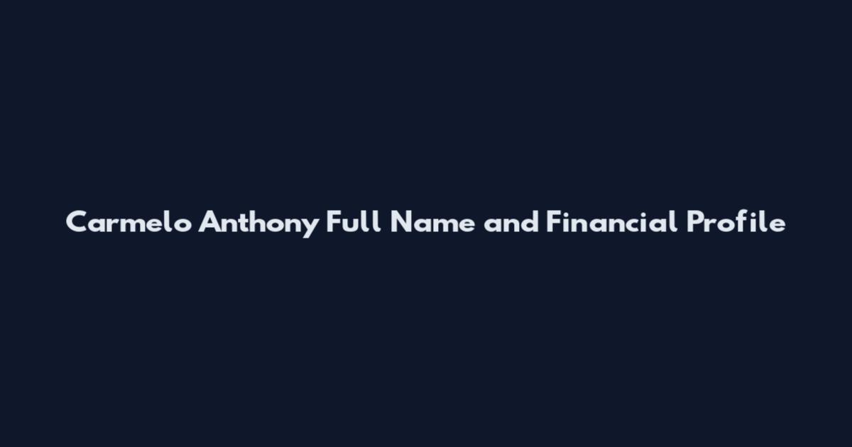 Carmelo Anthony Full Name and Financial Profile