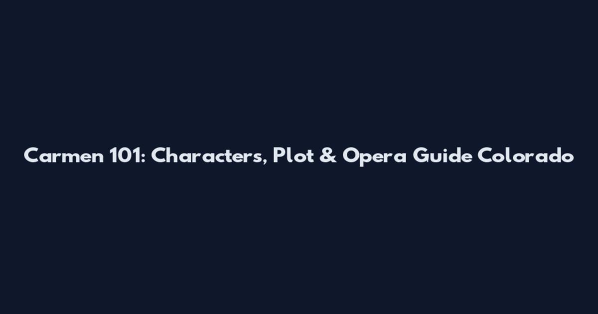 Carmen 101: Characters, Plot & Opera Guide Colorado