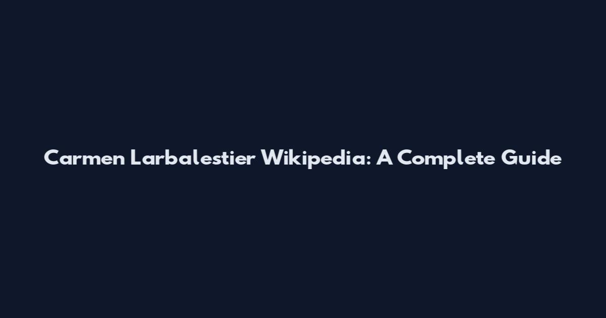 Carmen Larbalestier Wikipedia: A Complete Guide