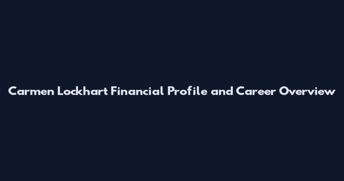 Carmen Lockhart Financial Profile and Career Overview