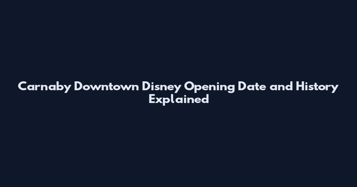 Carnaby Downtown Disney Opening Date and History Explained