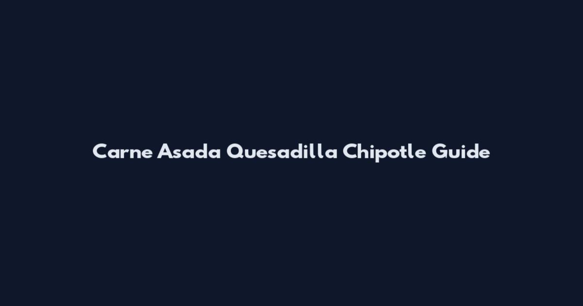 Carne Asada Quesadilla Chipotle Guide