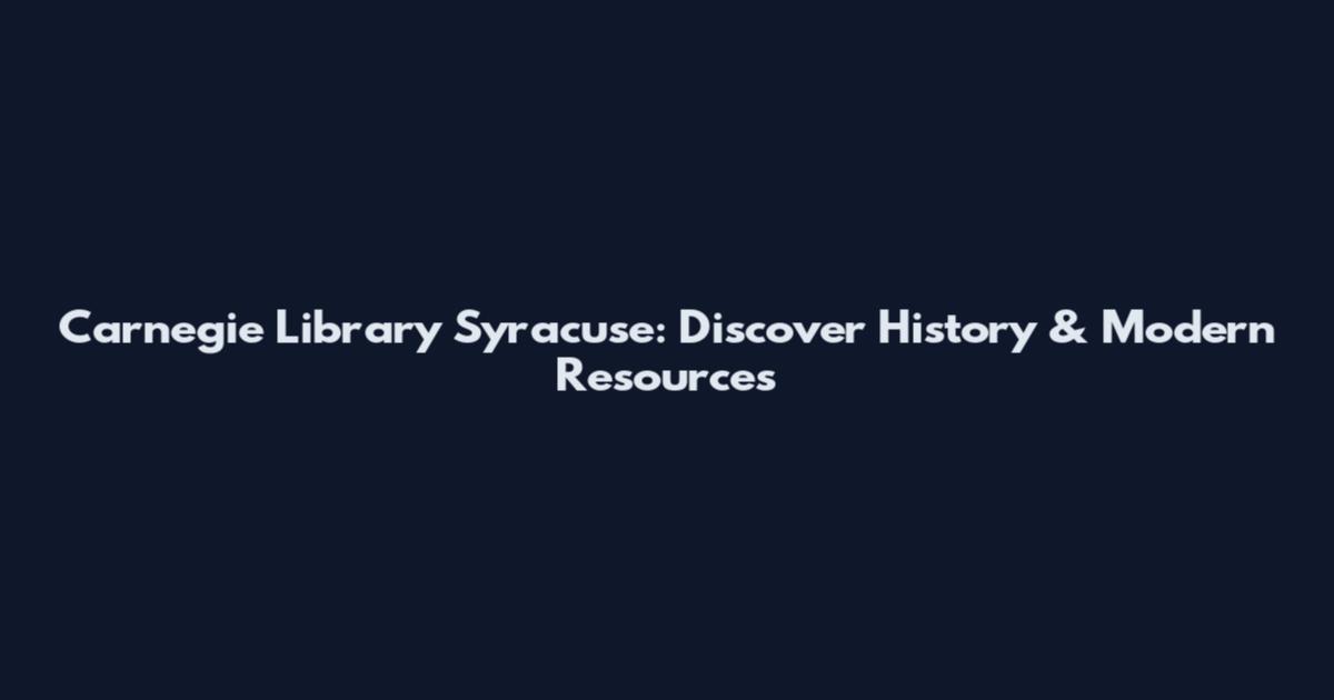 Carnegie Library Syracuse: Discover History & Modern Resources