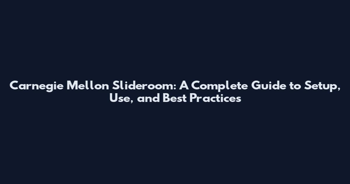 Carnegie Mellon Slideroom: A Complete Guide to Setup, Use, and Best Practices