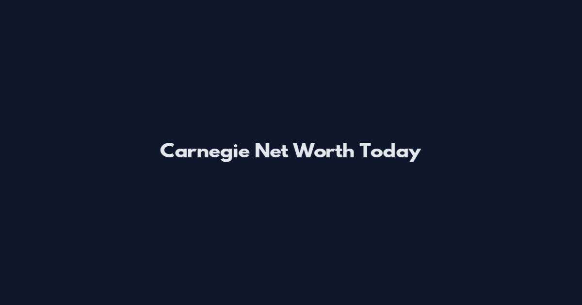 Carnegie Net Worth Today