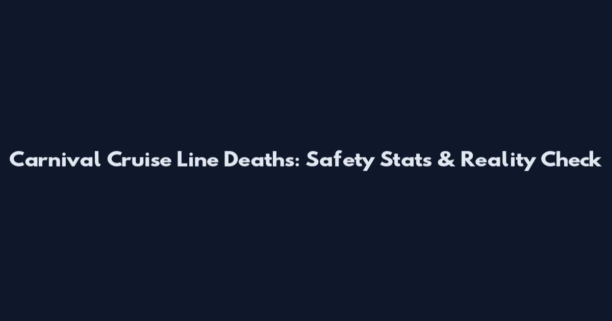 Carnival Cruise Line Deaths: Safety Stats & Reality Check