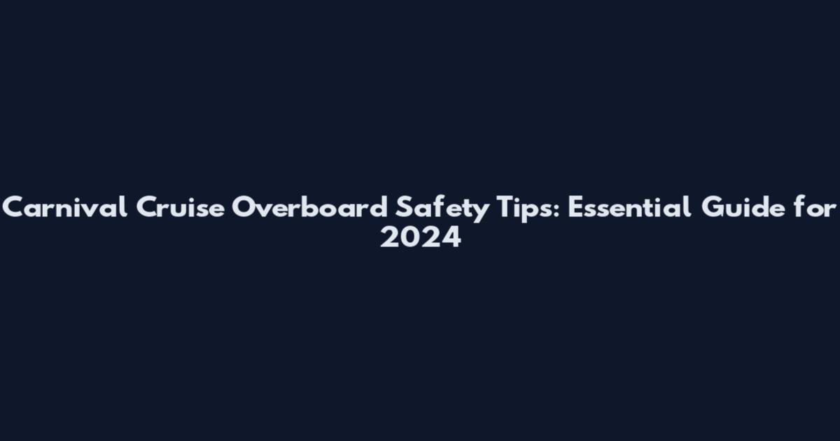 Carnival Cruise Overboard Safety Tips: Essential Guide for 2024