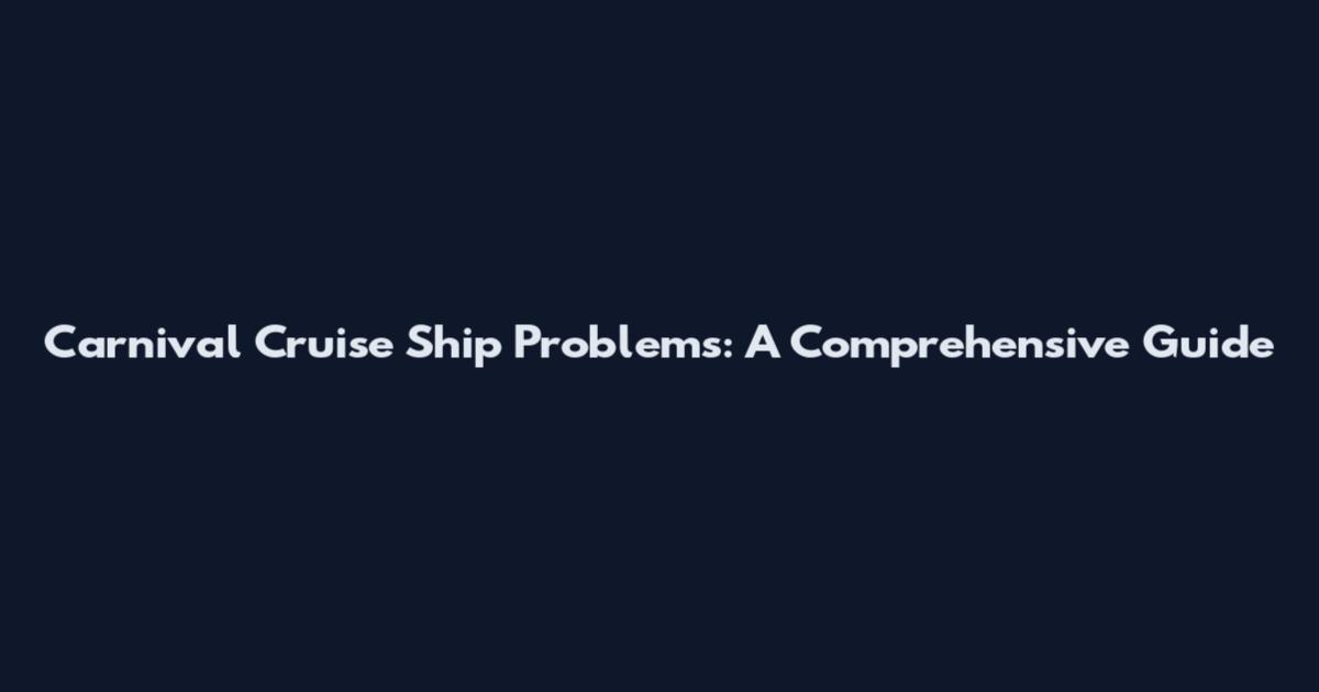 Carnival Cruise Ship Problems: A Comprehensive Guide