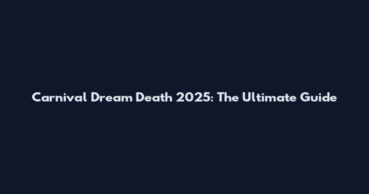 Carnival Dream Death 2025: The Ultimate Guide