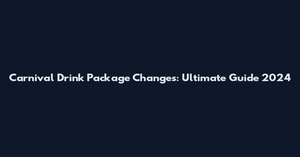 Carnival Drink Package Changes: Ultimate Guide 2024
