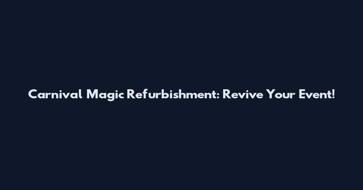 Carnival Magic Refurbishment: Revive Your Event!