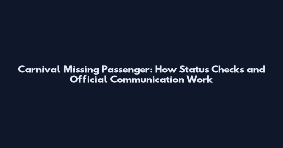Carnival Missing Passenger: How Status Checks and Official Communication Work