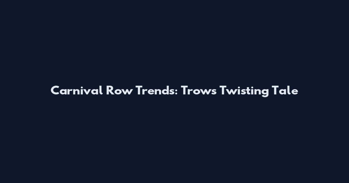 Carnival Row Trends: Trow's Twisting Tale