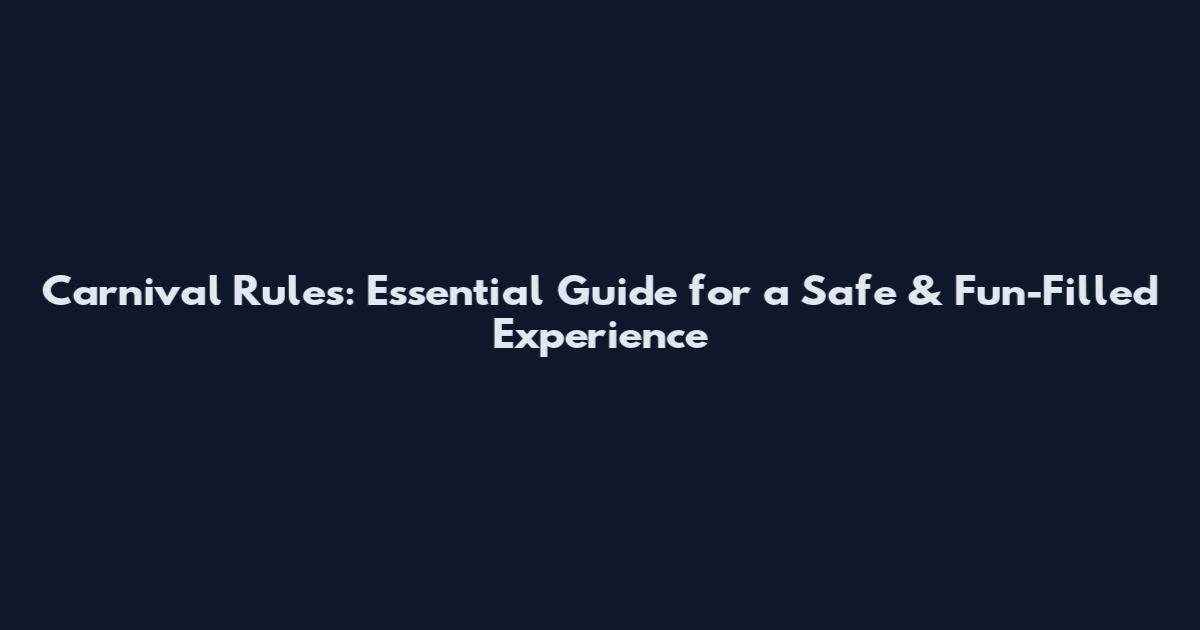 Carnival Rules: Essential Guide for a Safe & Fun-Filled Experience