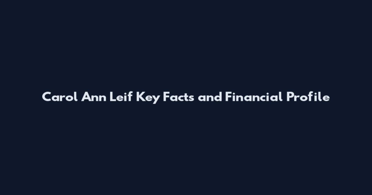 Carol Ann Leif Key Facts and Financial Profile