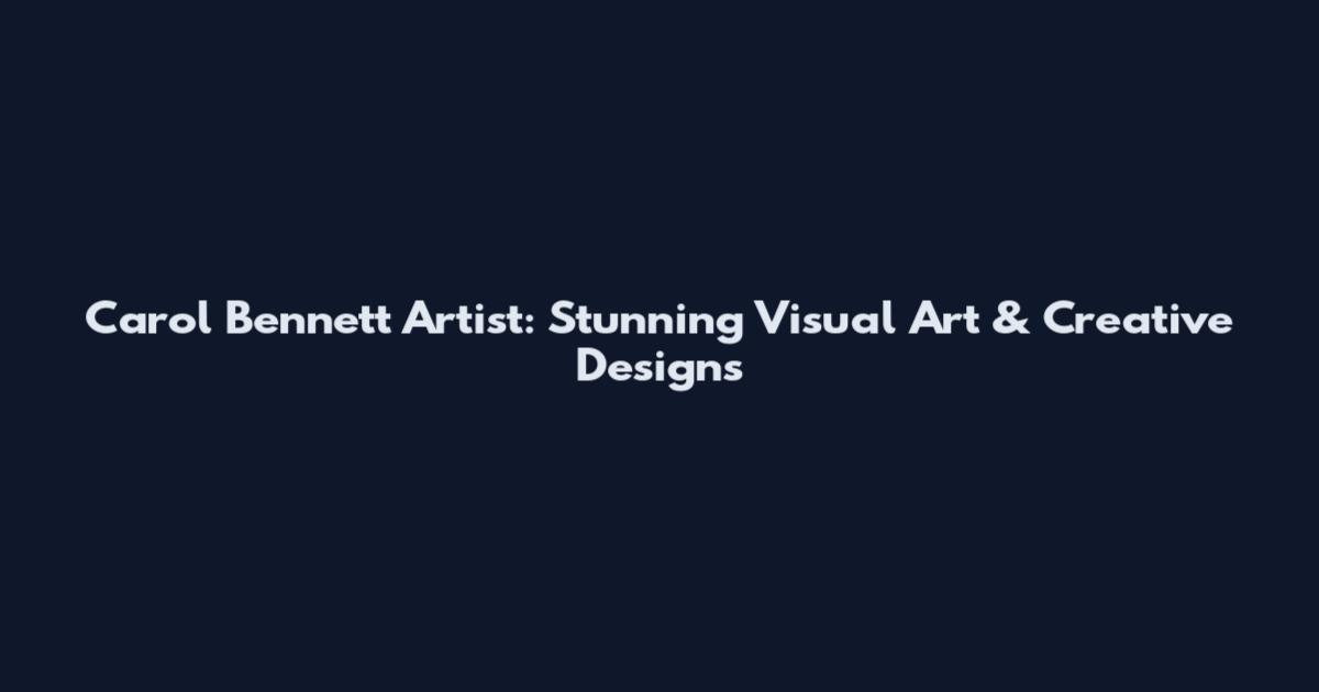 Carol Bennett Artist: Stunning Visual Art & Creative Designs