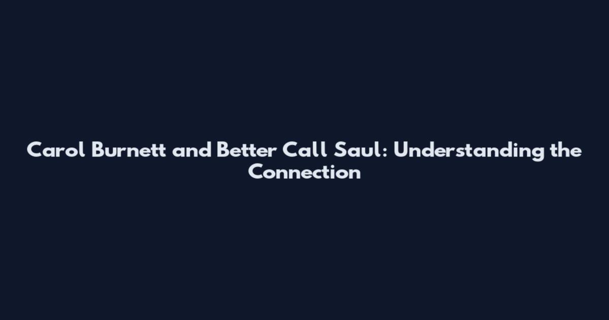 Carol Burnett and Better Call Saul: Understanding the Connection