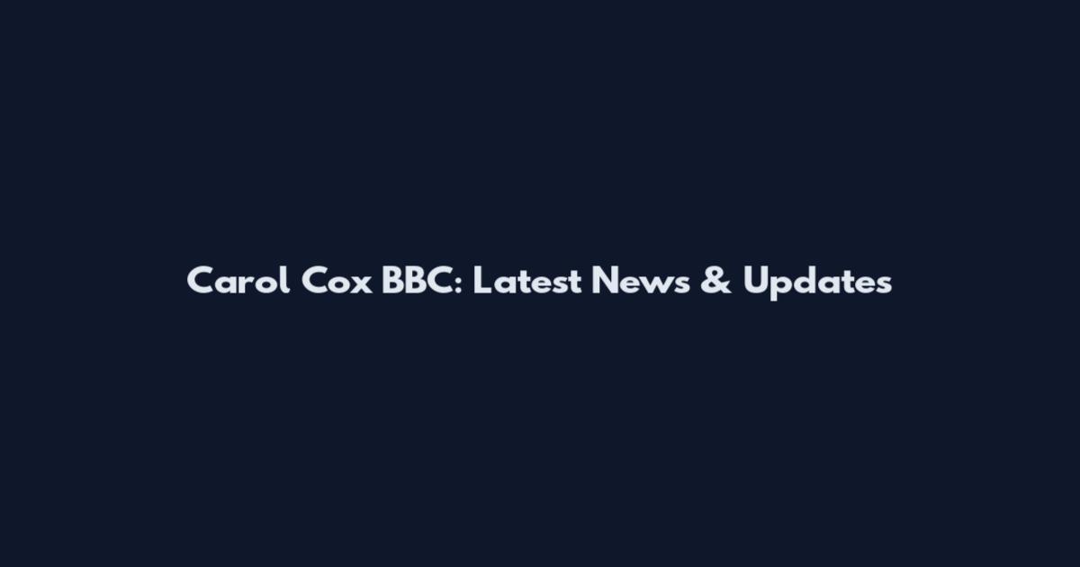 Carol Cox BBC: Latest News & Updates