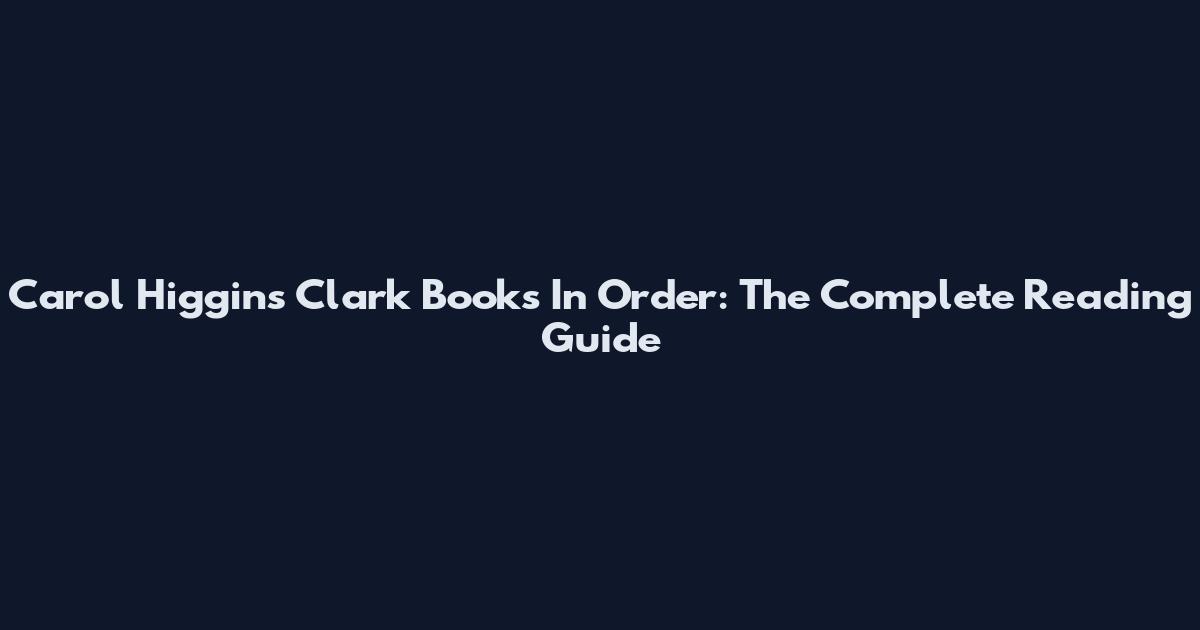 Carol Higgins Clark Books In Order: The Complete Reading Guide