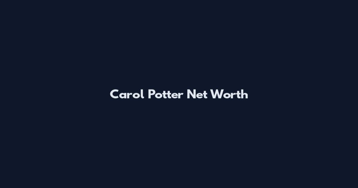 Carol Potter Net Worth