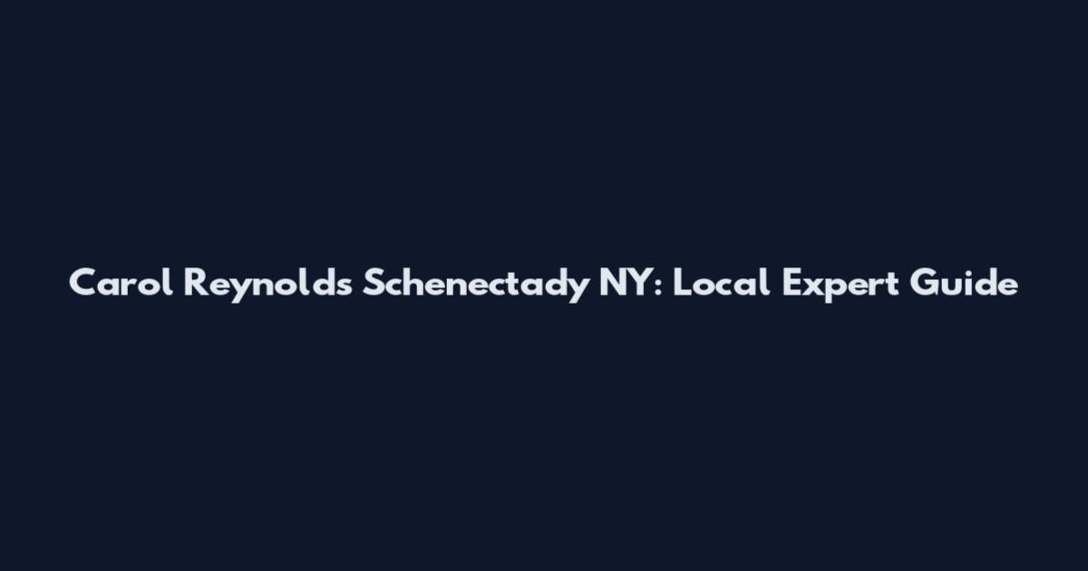 Carol Reynolds Schenectady NY: Local Expert Guide