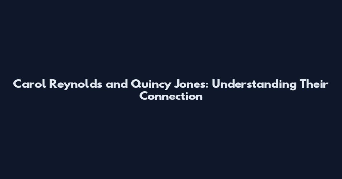 Carol Reynolds and Quincy Jones: Understanding Their Connection