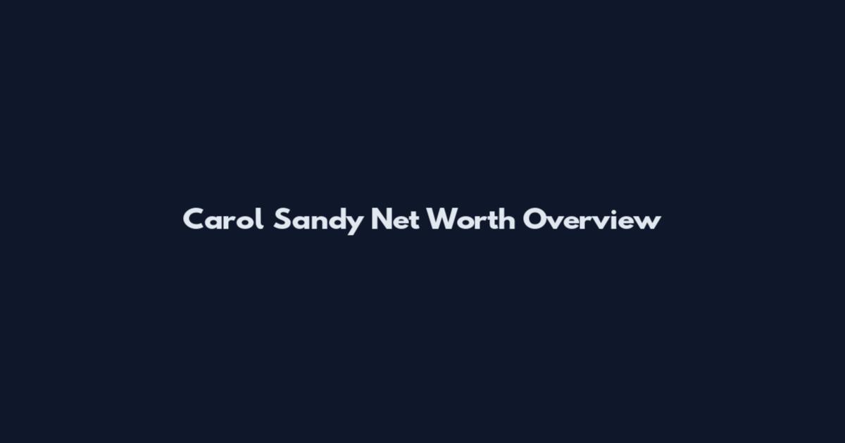Carol Sandy Net Worth Overview