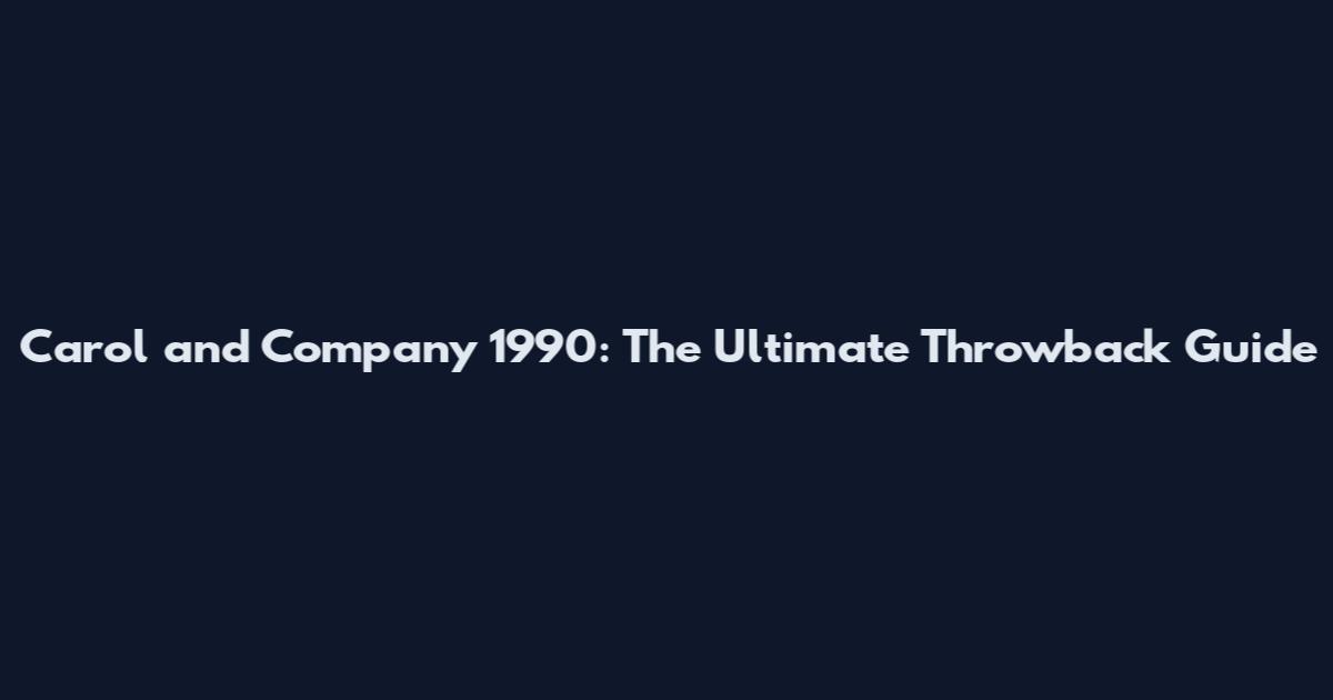 Carol and Company 1990: The Ultimate Throwback Guide