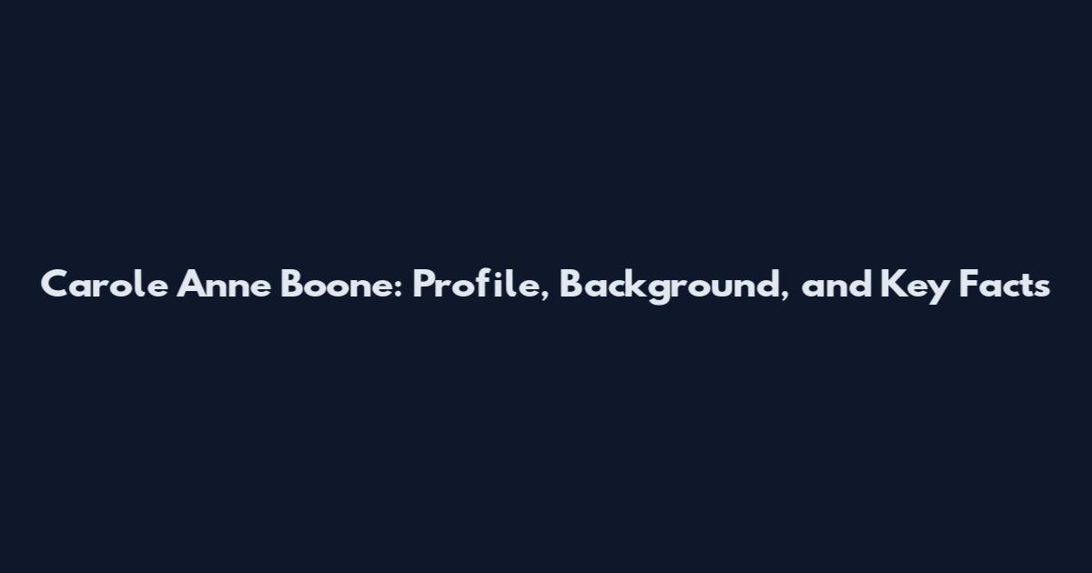 Carole Anne Boone: Profile, Background, and Key Facts