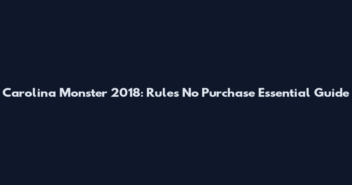 Carolina Monster 2018: Rules "No Purchase" Essential Guide