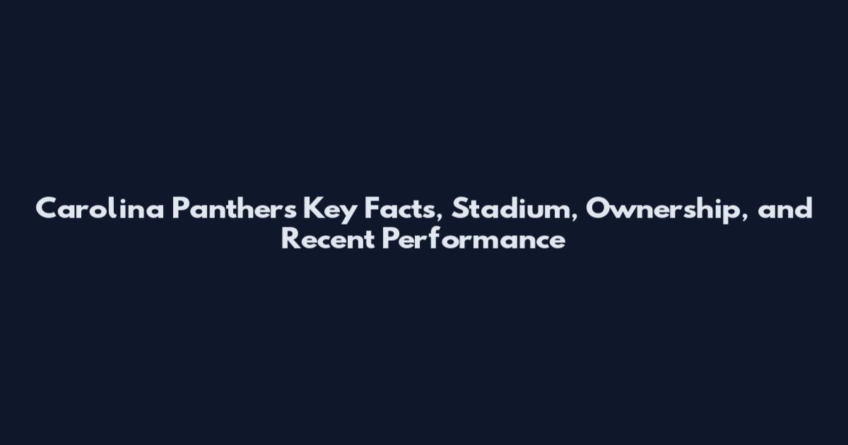 Carolina Panthers Key Facts, Stadium, Ownership, and Recent Performance