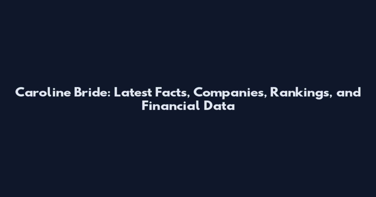 Caroline Bride: Latest Facts, Companies, Rankings, and Financial Data