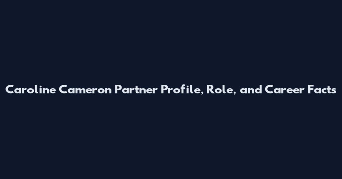 Caroline Cameron Partner Profile, Role, and Career Facts