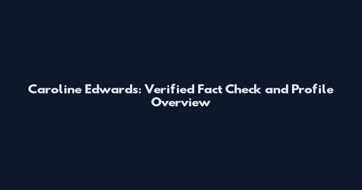 Caroline Edwards: Verified Fact Check and Profile Overview