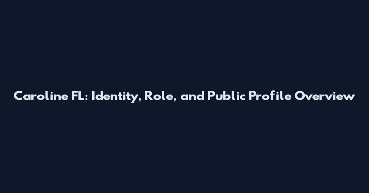 Caroline FL: Identity, Role, and Public Profile Overview