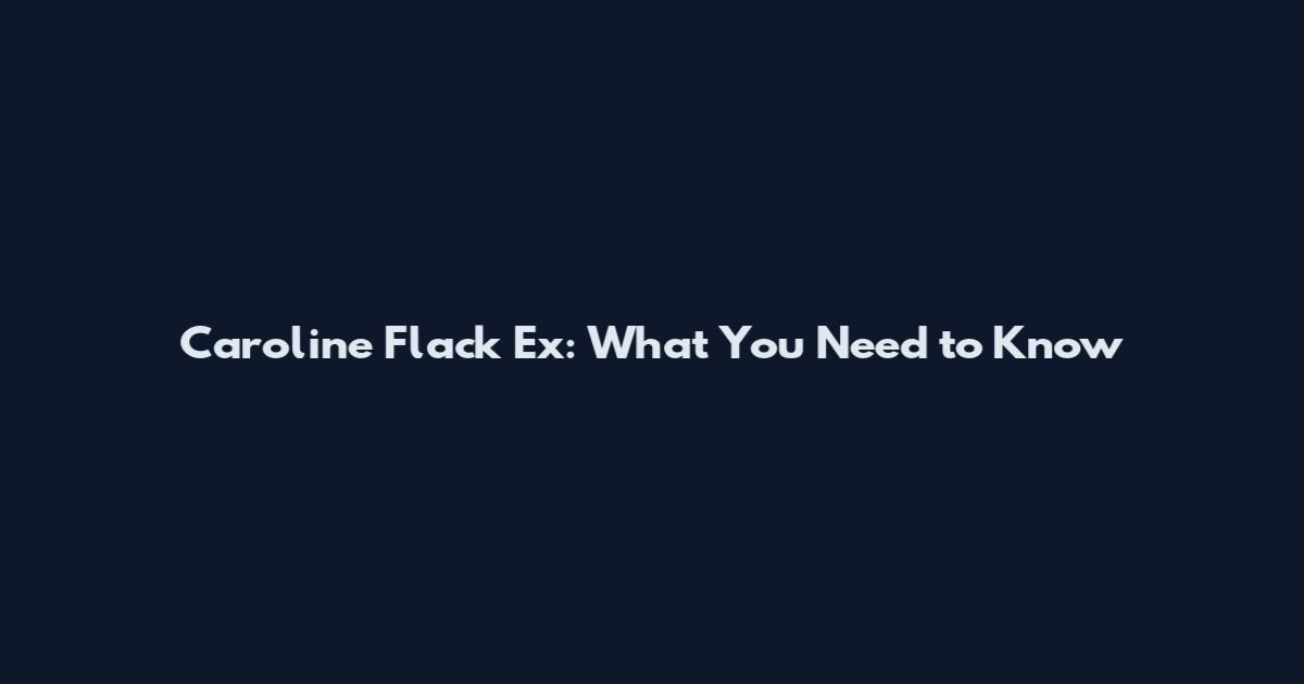 Caroline Flack Ex: What You Need to Know