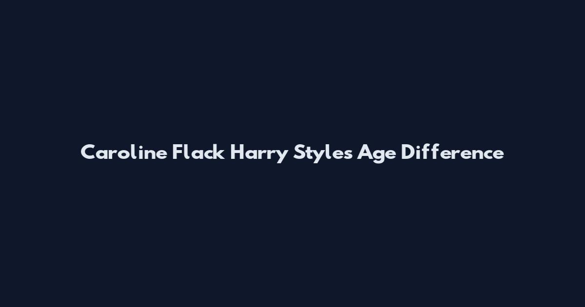Caroline Flack Harry Styles Age Difference