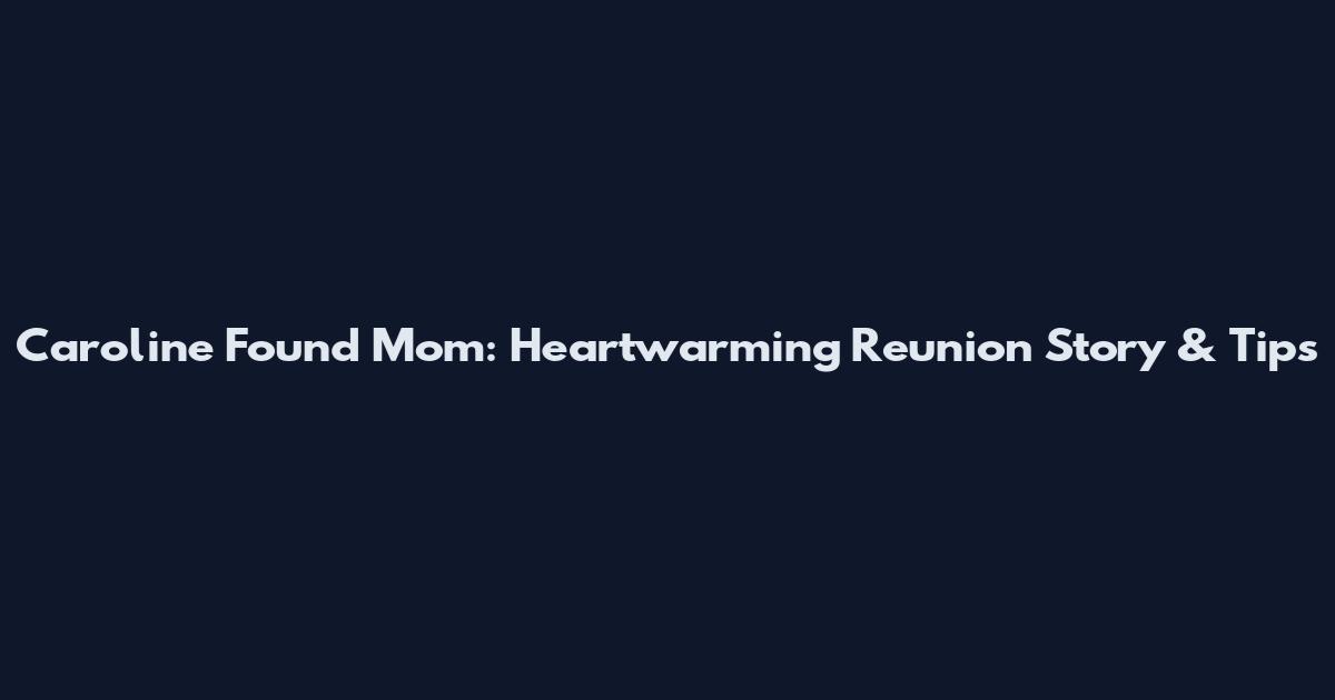 Caroline Found Mom: Heartwarming Reunion Story & Tips