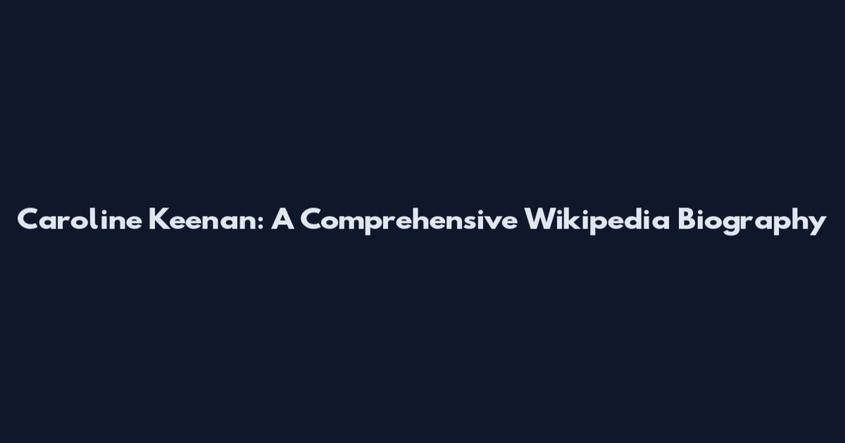 Caroline Keenan: A Comprehensive Wikipedia Biography