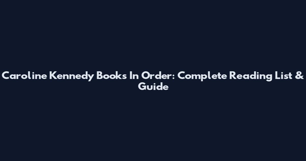 Caroline Kennedy Books In Order: Complete Reading List & Guide